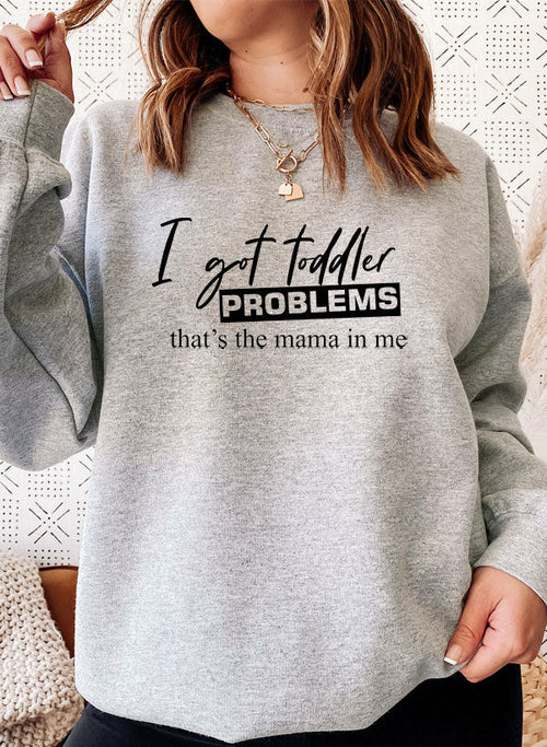 I Got Toddler Problems Sweat Shirt