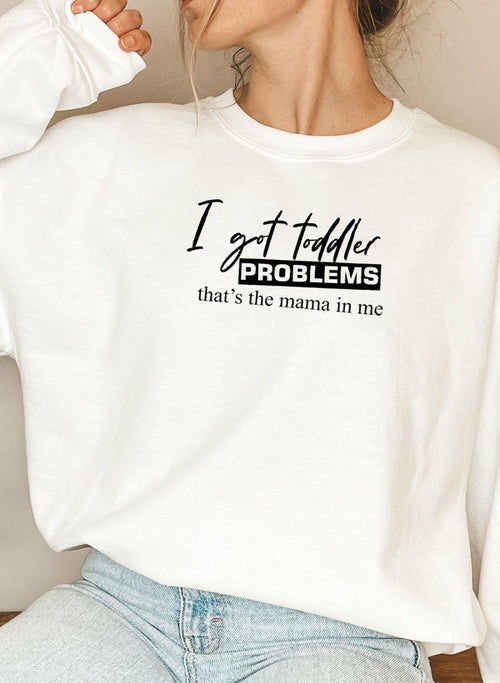 I Got Toddler Problems Sweat Shirt