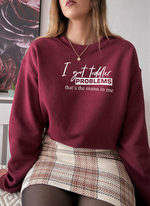 I Got Toddler Problems Sweat Shirt