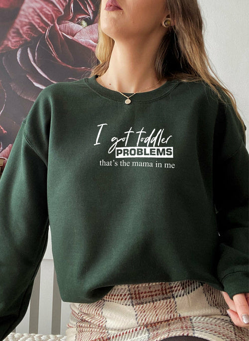 I Got Toddler Problems Sweat Shirt